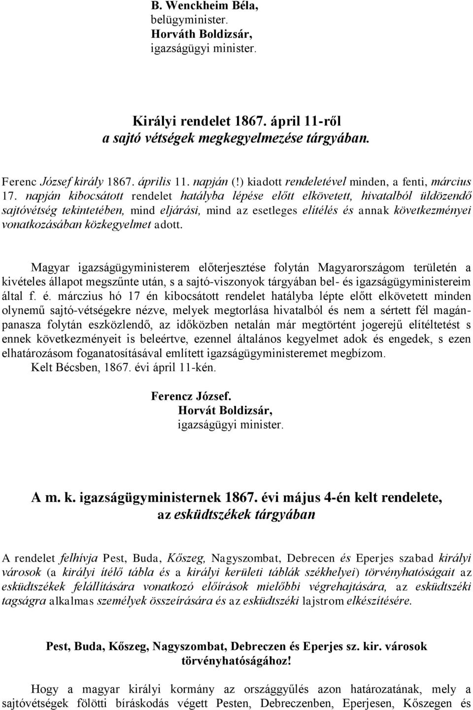 napján kibocsátott rendelet hatályba lépése előtt elkövetett, hivatalból üldözendő sajtóvétség tekintetében, mind eljárási, mind az esetleges elítélés és annak következményei vonatkozásában
