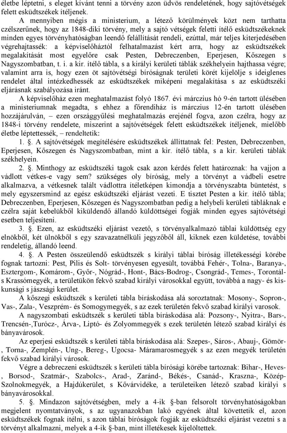 leendő felállítását rendeli, ezúttal, már teljes kiterjedésében végrehajtassék: a képviselőháztól felhatalmazást kért arra, hogy az esküdtszékek megalakítását most egyelőre csak Pesten, Debreczenben,
