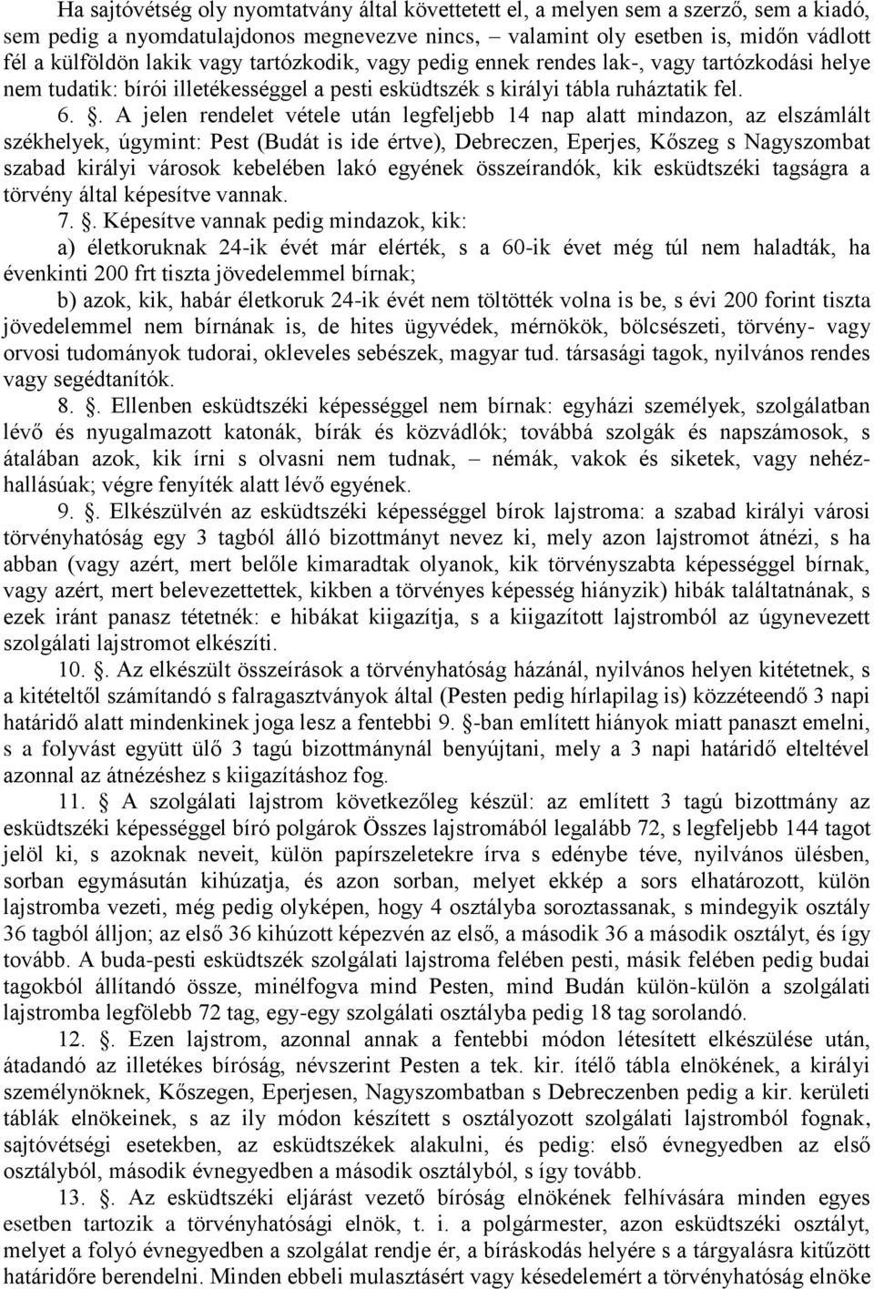. A jelen rendelet vétele után legfeljebb 14 nap alatt mindazon, az elszámlált székhelyek, úgymint: Pest (Budát is ide értve), Debreczen, Eperjes, Kőszeg s Nagyszombat szabad királyi városok