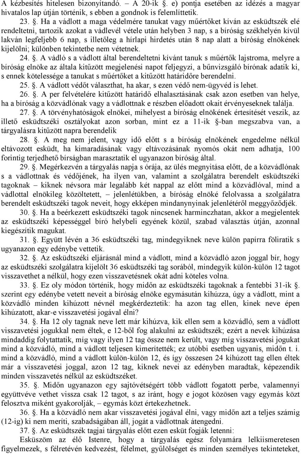 s illetőleg a hírlapi hirdetés után 8 nap alatt a bíróság elnökének kijelölni; különben tekintetbe nem vétetnek. 24.