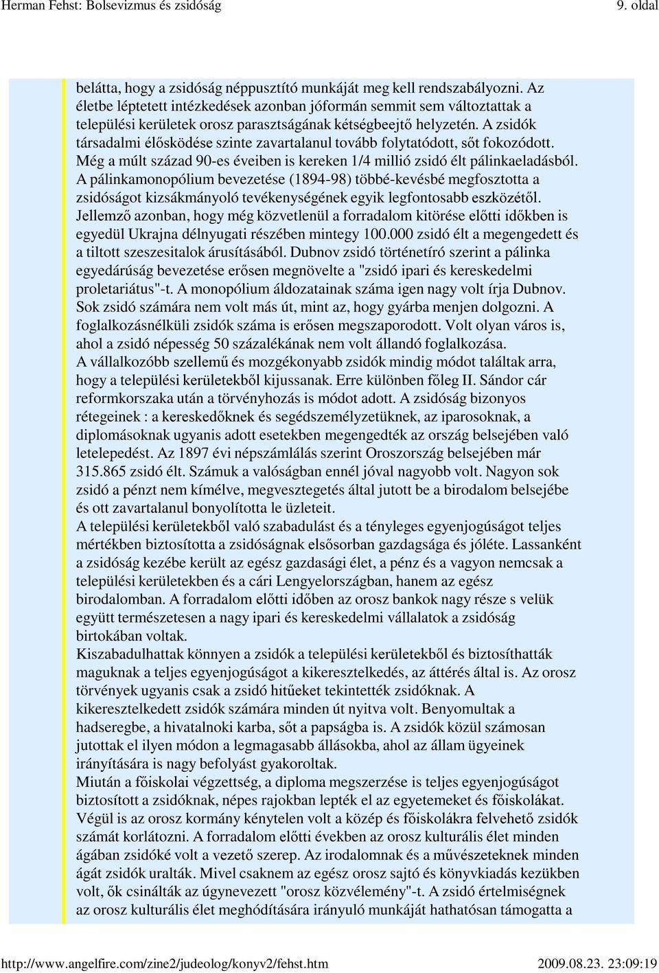 A zsidók társadalmi élősködése szinte zavartalanul tovább folytatódott, sőt fokozódott. Még a múlt század 90-es éveiben is kereken 1/4 millió zsidó élt pálinkaeladásból.