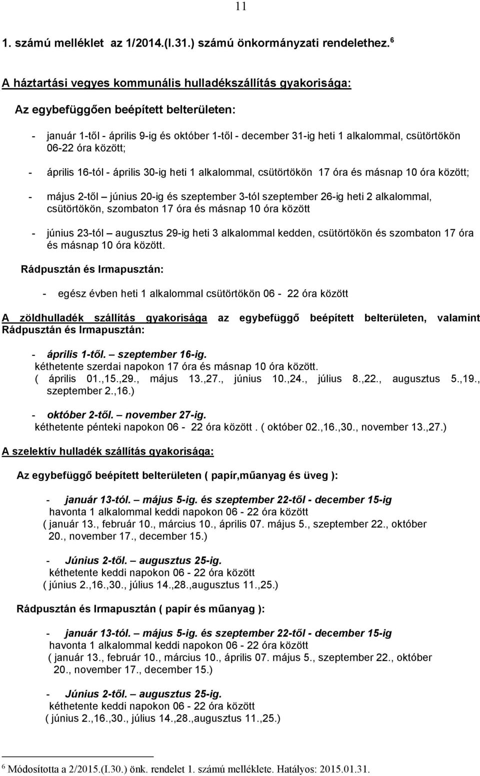 06-22 óra között; - április 16-tól - április 30-ig heti 1 alkalommal, csütörtökön 17 óra és másnap 10 óra között; - május 2-től június 20-ig és szeptember 3-tól szeptember 26-ig heti 2 alkalommal,