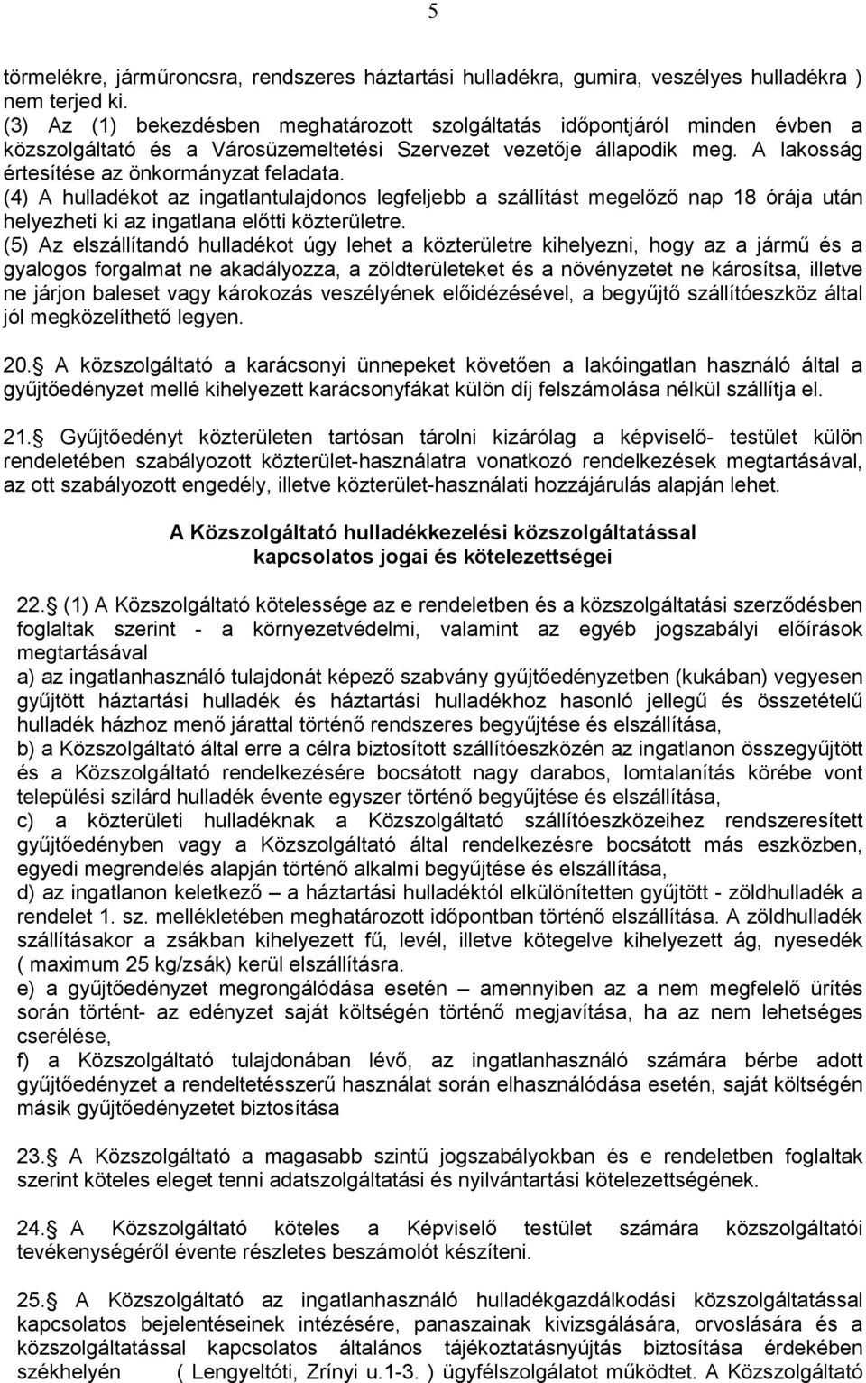 (4) A hulladékot az ingatlantulajdonos legfeljebb a szállítást megelőző nap 18 órája után helyezheti ki az ingatlana előtti közterületre.