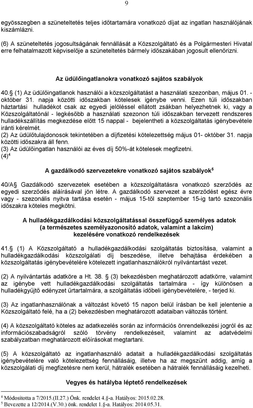 Az üdülőingatlanokra vonatkozó sajátos szabályok 40. (1) Az üdülőingatlanok használói a közszolgáltatást a használati szezonban, május 01. - október 31.