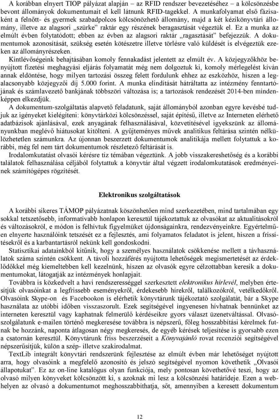 Ez a munka az elmúlt évben folytatódott; ebben az évben az alagsori raktár ragasztását befejezzük.