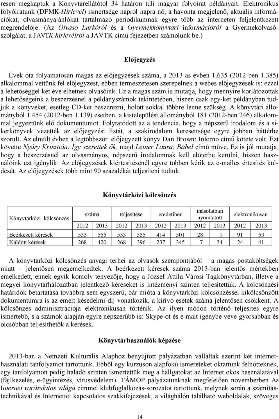 megrendelője. (Az Olvasó Lurkóról és a Gyermekkönyvtári információról a Gyermekolvasószolgálat, a JAVTK hírlevélről a JAVTK című fejezetben számolunk be.