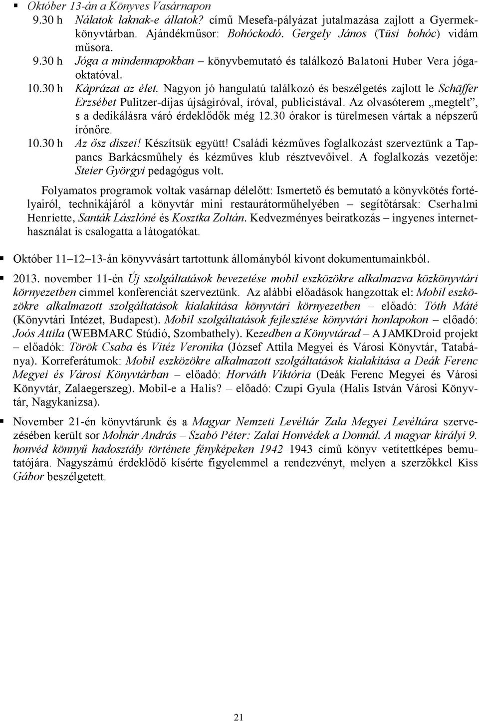 Az olvasóterem megtelt, s a dedikálásra váró érdeklődők még 12.30 órakor is türelmesen vártak a népszerű írónőre. 10.30 h Az ősz díszei! Készítsük együtt!