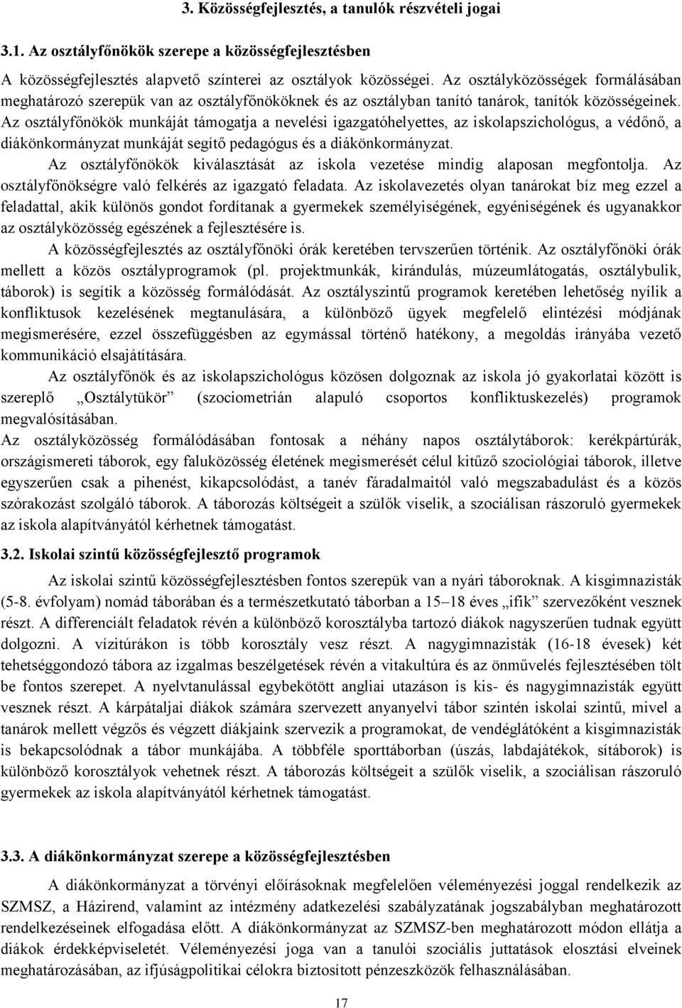 Az osztályfőnökök munkáját támogatja a nevelési igazgatóhelyettes, az iskolapszichológus, a védőnő, a diákönkormányzat munkáját segítő pedagógus és a diákönkormányzat.