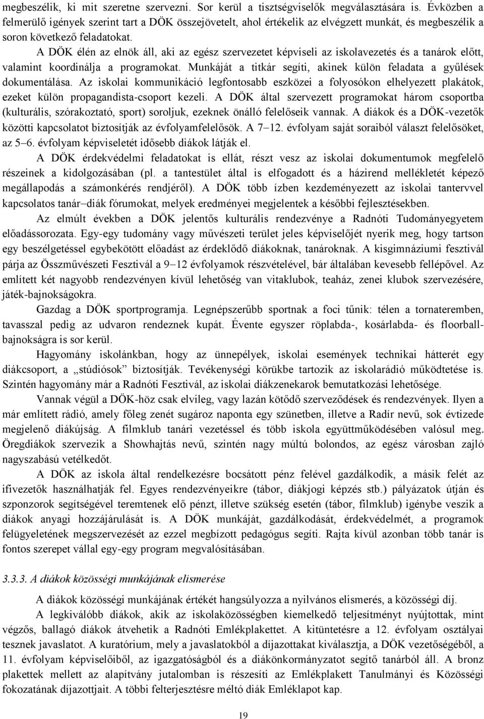 A DÖK élén az elnök áll, aki az egész szervezetet képviseli az iskolavezetés és a tanárok előtt, valamint koordinálja a programokat.