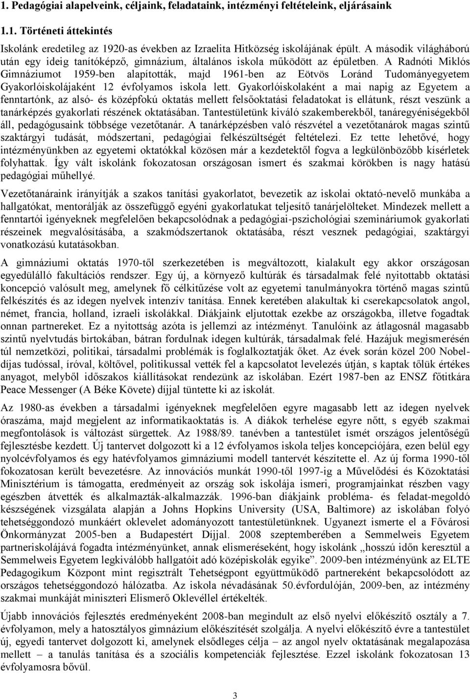 A Radnóti Miklós Gimnáziumot 1959-ben alapították, majd 1961-ben az Eötvös Loránd Tudományegyetem Gyakorlóiskolájaként 12 évfolyamos iskola lett.