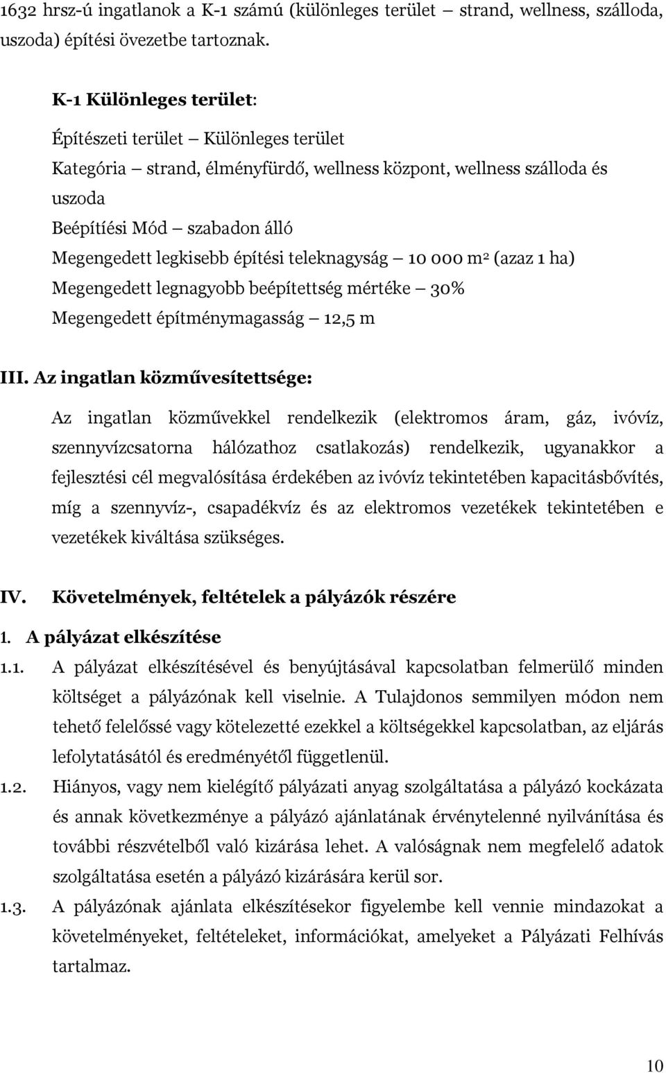 teleknagyság 10 000 m 2 (azaz 1 ha) Megengedett legnagyobb beépítettség mértéke 30% Megengedett építménymagasság 12,5 m III.