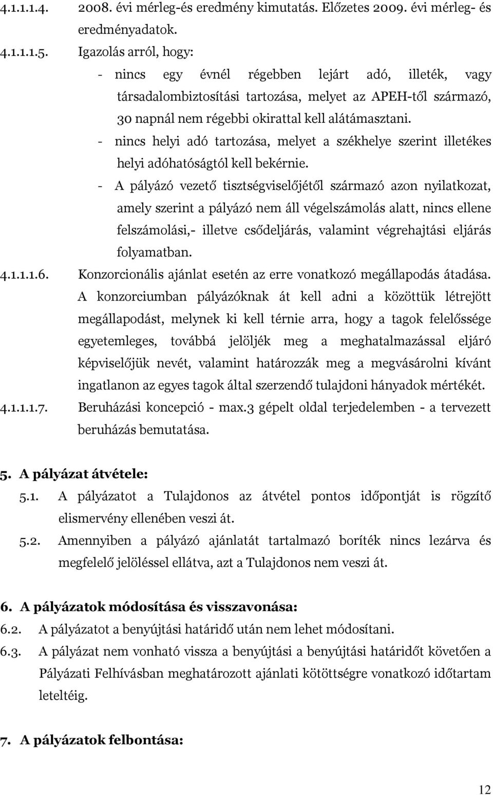 - nincs helyi adó tartozása, melyet a székhelye szerint illetékes helyi adóhatóságtól kell bekérnie.