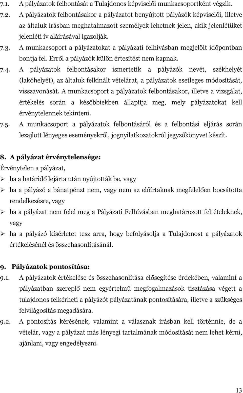 A munkacsoport a pályázatokat a pályázati felhívásban megjelölt időpontban bontja fel. Erről a pályázók külön értesítést nem kapnak. 7.4.