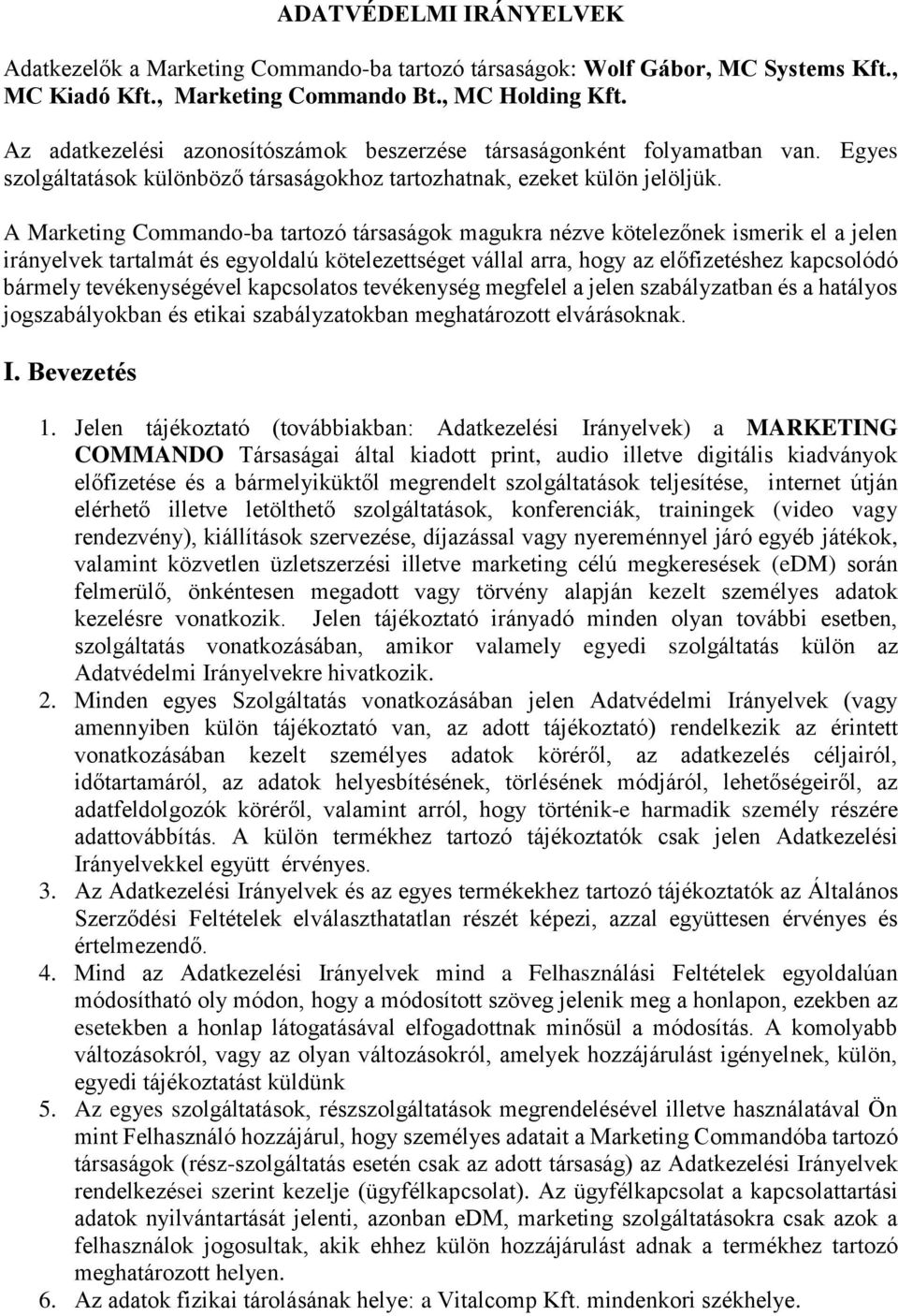 A Marketing Commando-ba tartozó társaságok magukra nézve kötelezőnek ismerik el a jelen irányelvek tartalmát és egyoldalú kötelezettséget vállal arra, hogy az előfizetéshez kapcsolódó bármely