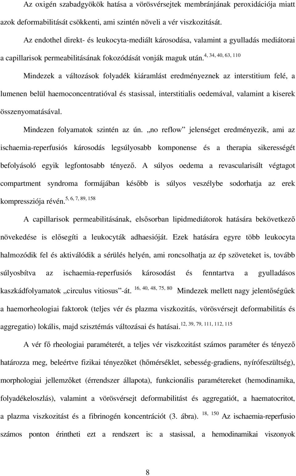 Mindezek a változások folyadék kiáramlást eredményeznek az interstitium felé, a lumenen belül haemoconcentratióval és stasissal, interstitialis oedemával, valamint a kiserek összenyomatásával.