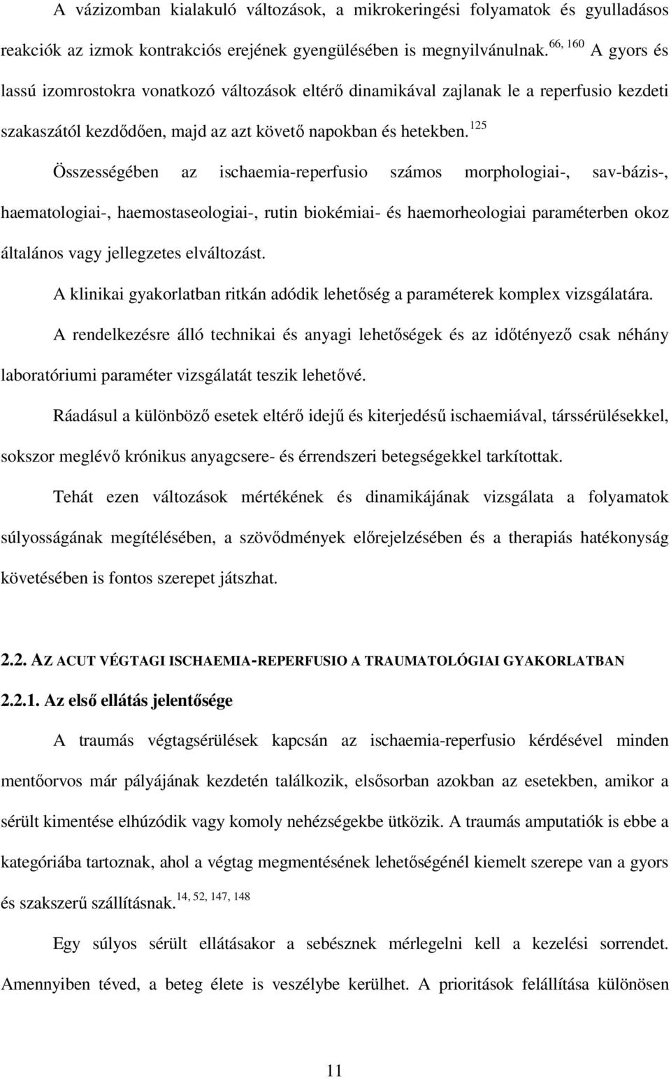 125 Összességében az ischaemia-reperfusio számos morphologiai-, sav-bázis-, haematologiai-, haemostaseologiai-, rutin biokémiai- és haemorheologiai paraméterben okoz általános vagy jellegzetes
