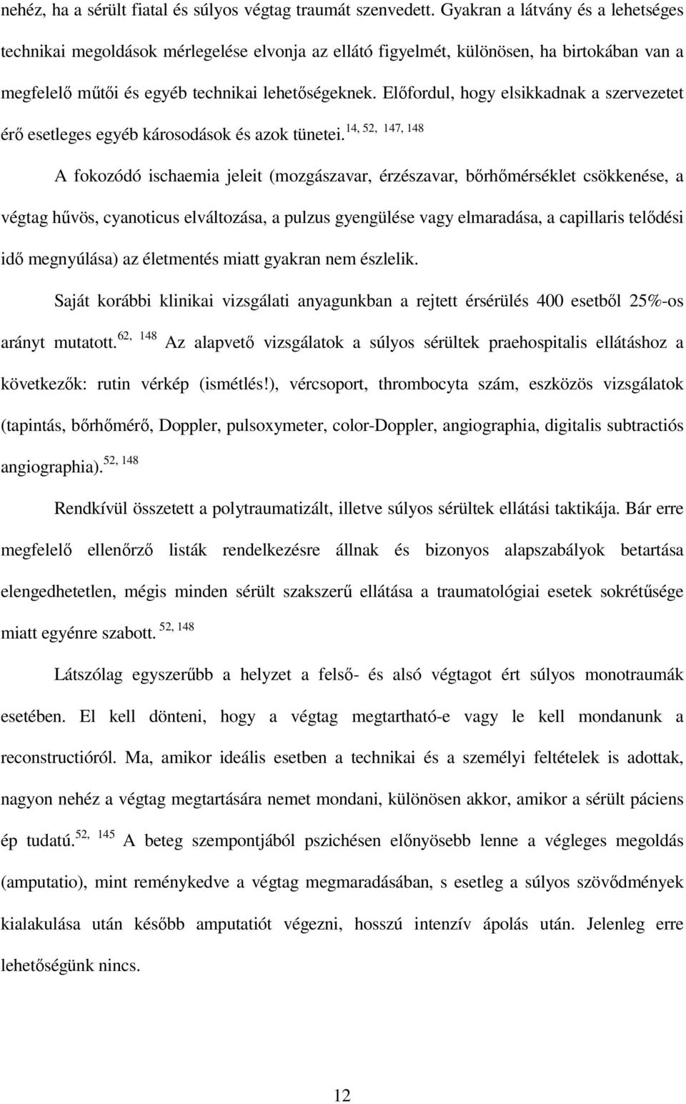 Elıfordul, hogy elsikkadnak a szervezetet 14, 52, 147, 148 érı esetleges egyéb károsodások és azok tünetei.
