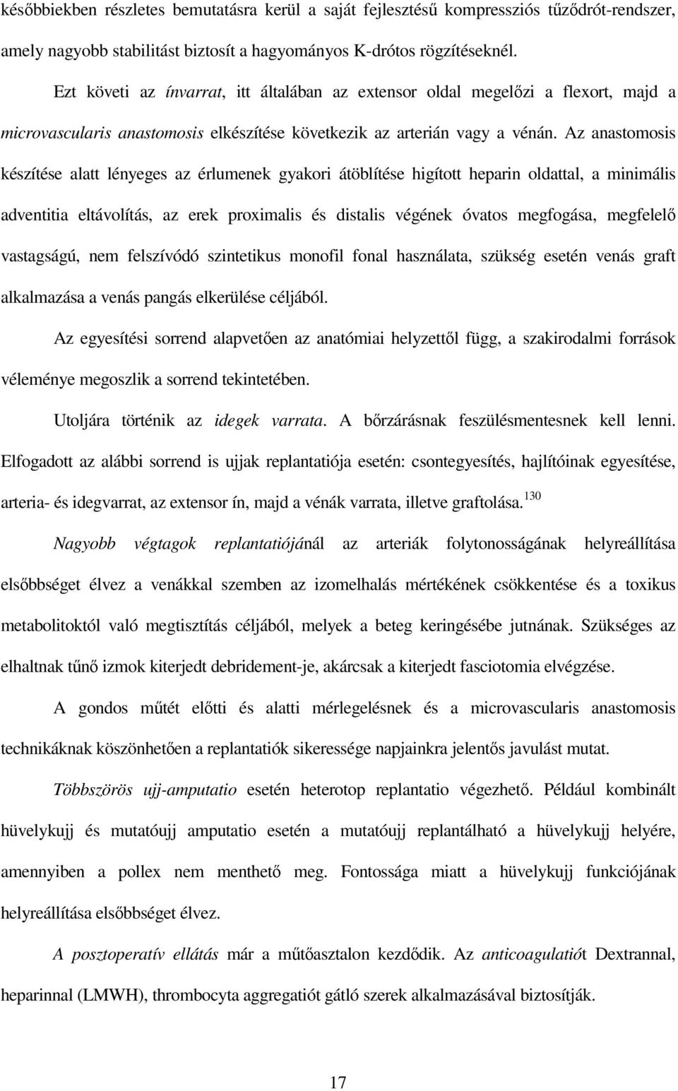 Az anastomosis készítése alatt lényeges az érlumenek gyakori átöblítése higított heparin oldattal, a minimális adventitia eltávolítás, az erek proximalis és distalis végének óvatos megfogása,