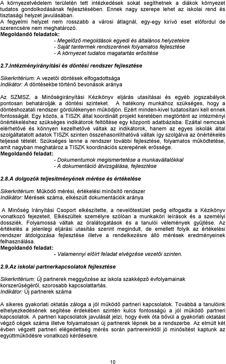 Megoldandó feladatok: - Megelőző megoldások egyedi és általános helyzetekre - Saját tantermek rendszerének folyamatos fejlesztése - A környezet tudatos magatartás erősítése 2.7.