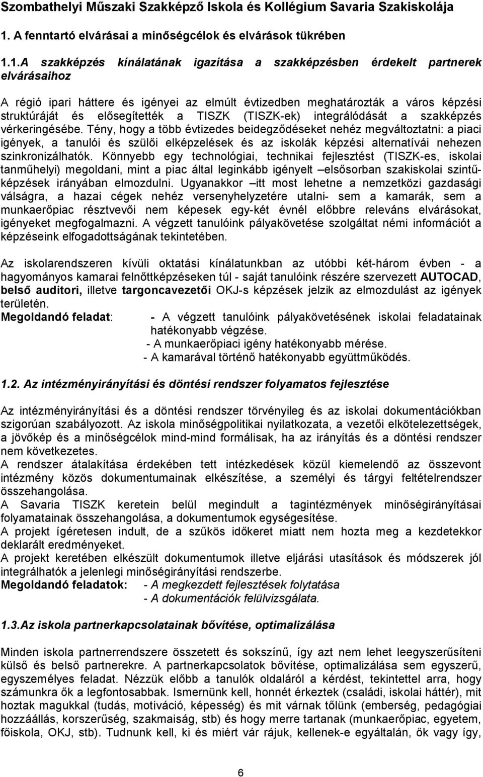 1.A szakképzés kínálatának igazítása a szakképzésben érdekelt partnerek elvárásaihoz A régió ipari háttere és igényei az elmúlt évtizedben meghatározták a város képzési struktúráját és elősegítették