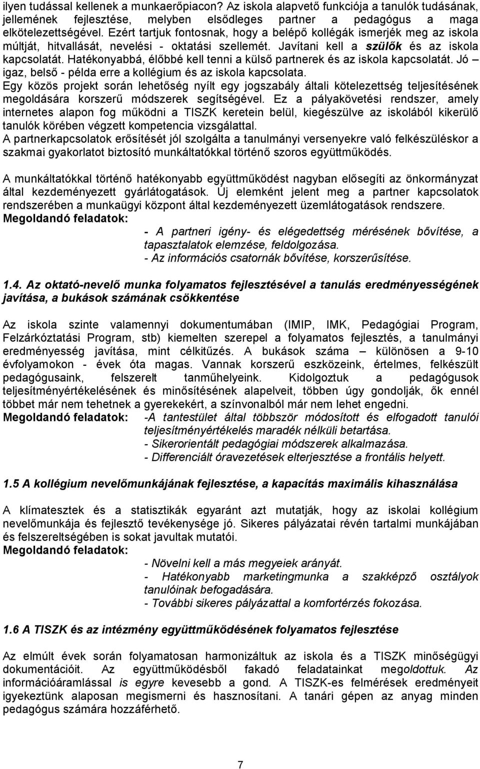 Hatékonyabbá, élőbbé kell tenni a külső partnerek és az iskola kapcsolatát. Jó igaz, belső - példa erre a kollégium és az iskola kapcsolata.