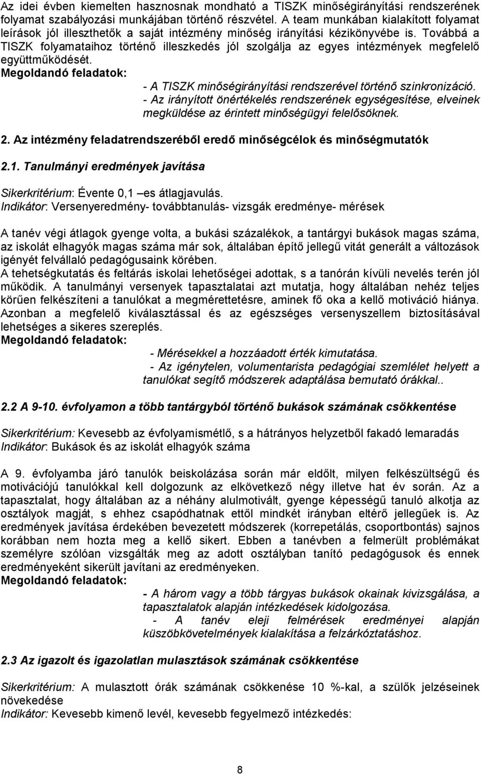 Továbbá a TISZK folyamataihoz történő illeszkedés jól szolgálja az egyes intézmények megfelelő együttműködését. Megoldandó feladatok: - A TISZK minőségirányítási rendszerével történő szinkronizáció.