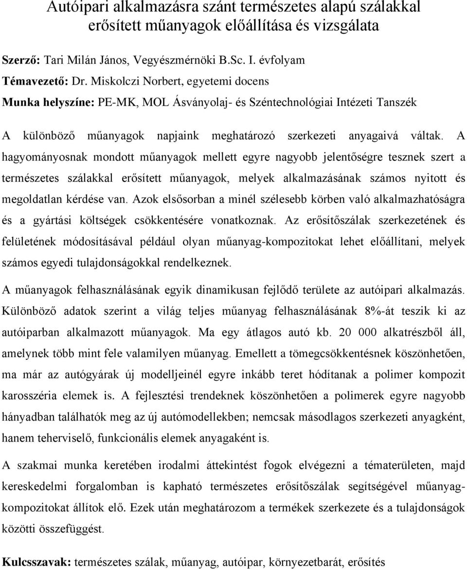 A hagyományosnak mondott műanyagok mellett egyre nagyobb jelentőségre tesznek szert a természetes szálakkal erősített műanyagok, melyek alkalmazásának számos nyitott és megoldatlan kérdése van.