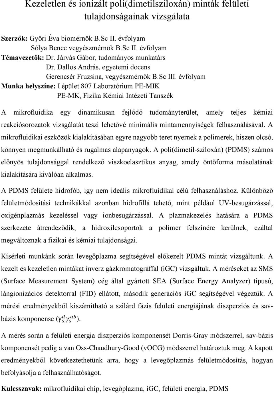 évfolyam Munka helyszíne: I épület 807 Laboratórium PE-MIK PE-MK, Fizika Kémiai Intézeti Tanszék A mikrofluidika egy dinamikusan fejlődő tudományterület, amely teljes kémiai reakciósorozatok