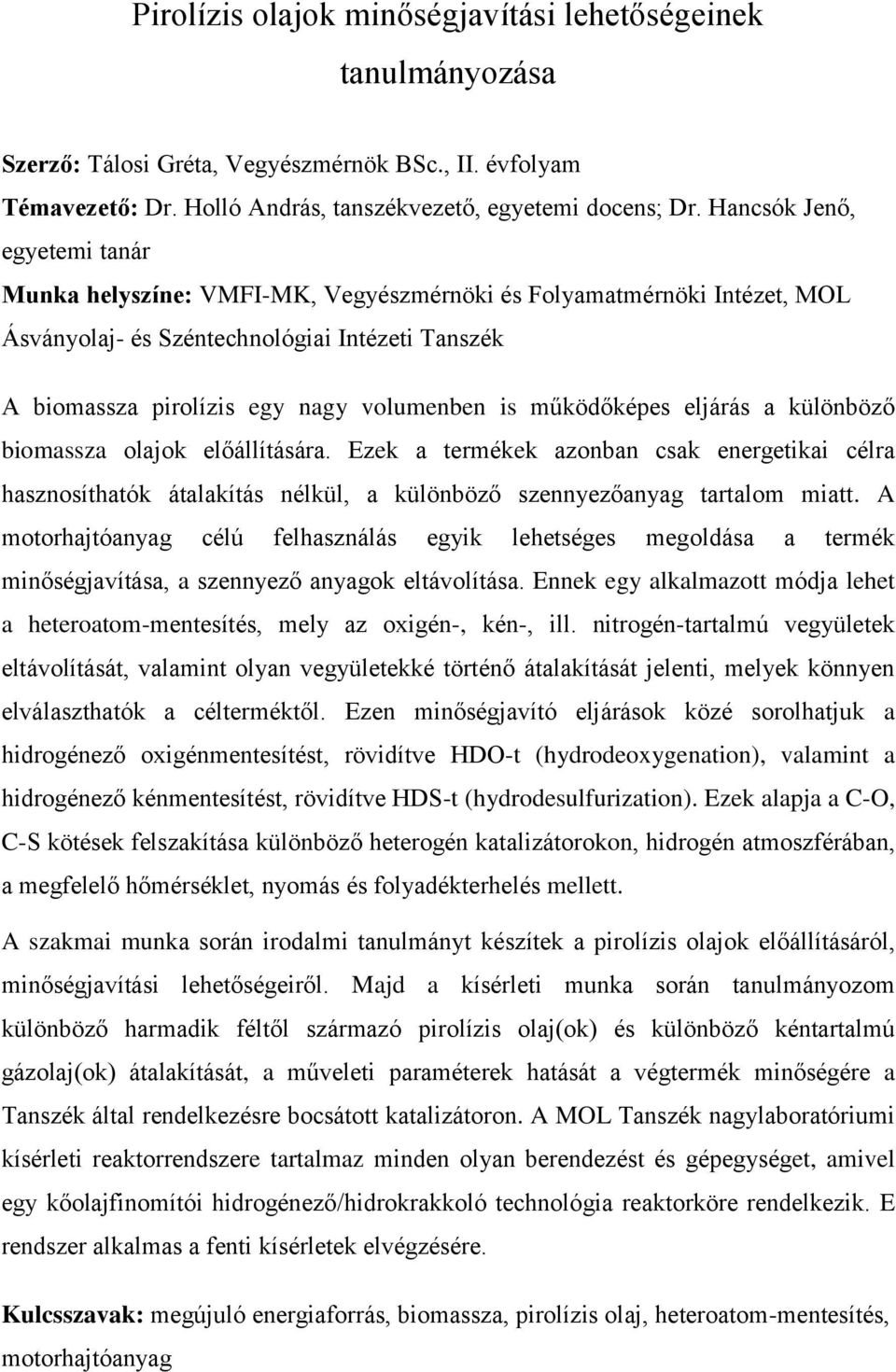 működőképes eljárás a különböző biomassza olajok előállítására. Ezek a termékek azonban csak energetikai célra hasznosíthatók átalakítás nélkül, a különböző szennyezőanyag tartalom miatt.