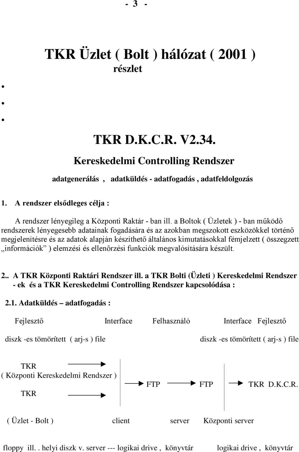 a Boltok ( Üzletek ) - ban mőködı rendszerek lényegesebb adatainak fogadására és az azokban megszokott eszközökkel történı megjelenítésre és az adatok alapján készíthetı általános kimutatásokkal