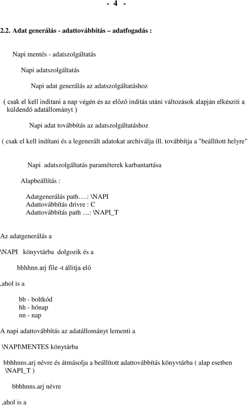 indítás utáni változások alapján elkészíti a küldendı adatállományt ) Napi adat továbbítás az adatszolgáltatáshoz ( csak el kell indítani és a legenerált adatokat archiválja ill.