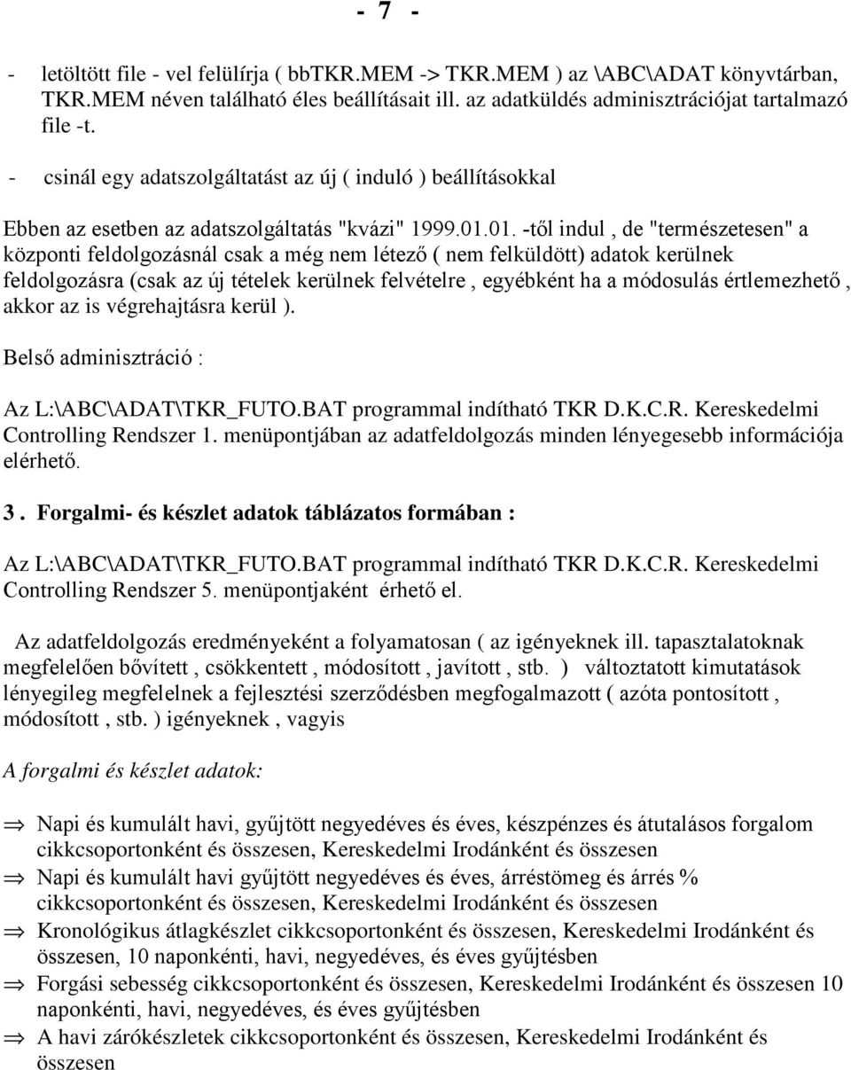 01. -tıl indul, de "természetesen" a központi feldolgozásnál csak a még nem létezı ( nem felküldött) adatok kerülnek feldolgozásra (csak az új tételek kerülnek felvételre, egyébként ha a módosulás