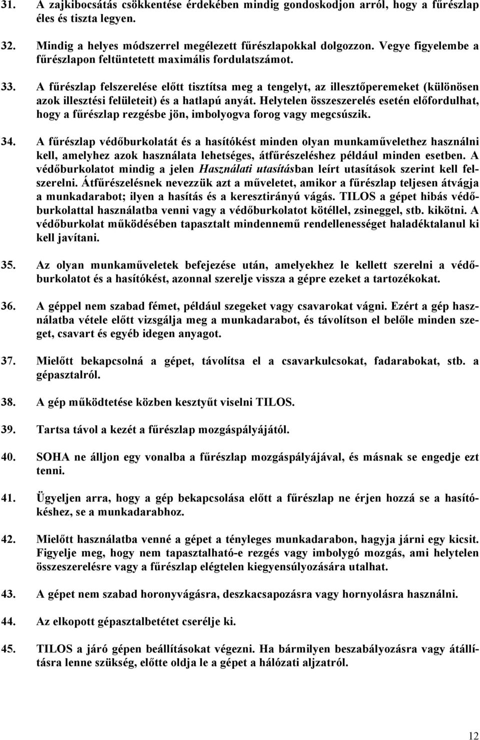 A fűrészlap felszerelése előtt tisztítsa meg a tengelyt, az illesztőperemeket (különösen azok illesztési felületeit) és a hatlapú anyát.