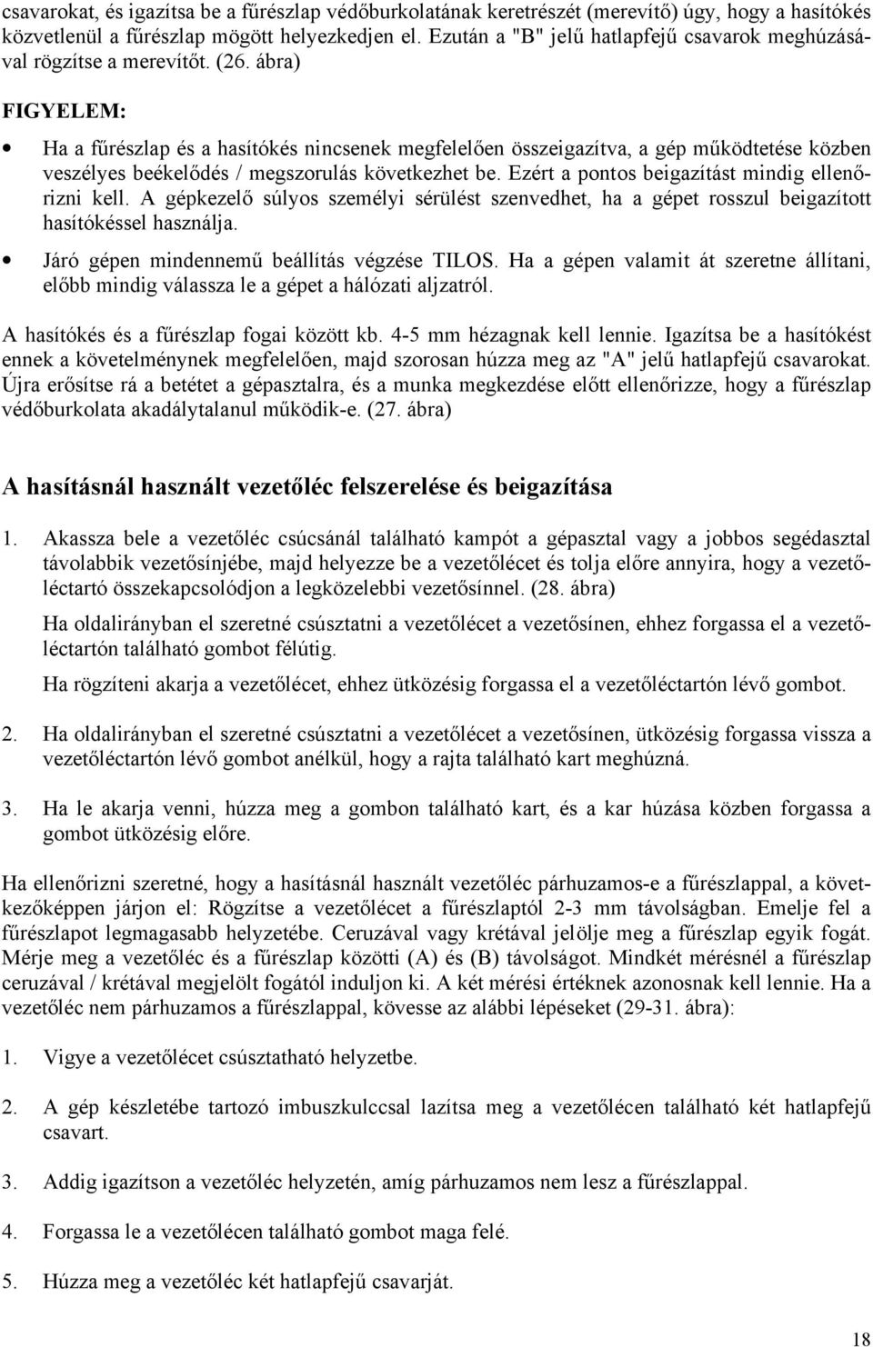 ábra) Ha a fűrészlap és a hasítókés nincsenek megfelelően összeigazítva, a gép működtetése közben veszélyes beékelődés / megszorulás következhet be. Ezért a pontos beigazítást mindig ellenőrizni kell.