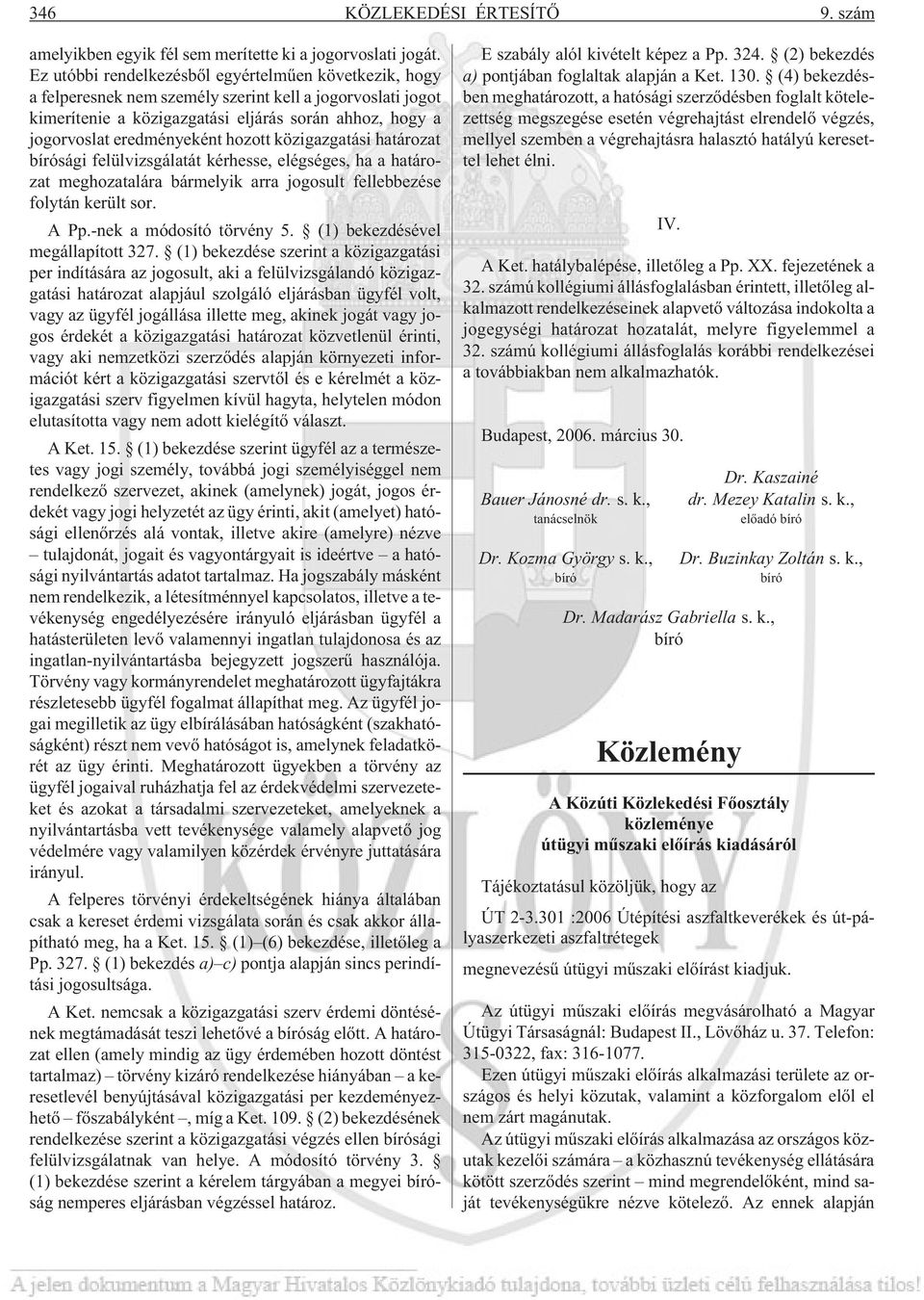 hozott közigazgatási határozat bírósági felülvizsgálatát kérhesse, elégséges, ha a határozat meghozatalára bármelyik arra jogosult fellebbezése folytán került sor. A Pp.-nek a módosító törvény 5.