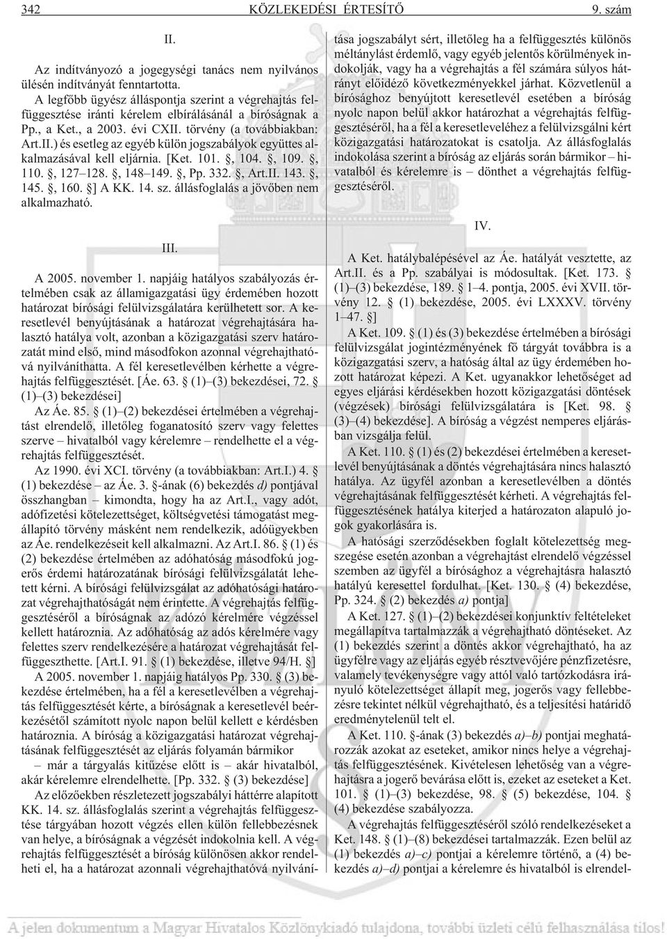 törvény (a továbbiakban: Art.II.) és esetleg az egyéb külön jogszabályok együttes alkalmazásával kell eljárnia. [Ket. 101., 104., 109., 110., 127 128., 148 149., Pp. 332., Art.II. 143., 145., 160.