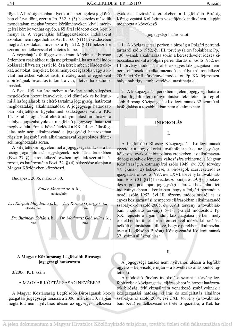 A végrehajtás felfüggesztésének indokaként azonban nem rögzítheti az Art.II. 160. (1) bekezdésében meghatározottakat, mivel ez a Pp. 212. (1) bekezdése szerinti rendelkezéssel ellentétes lenne.