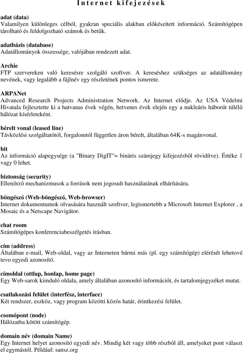 A kereséshez szükséges az adatállomány nevének, vagy legalább a fájlnév egy részletének pontos ismerete. ARPANet Advanced Research Projects Administration Network. Az Internet elıdje.