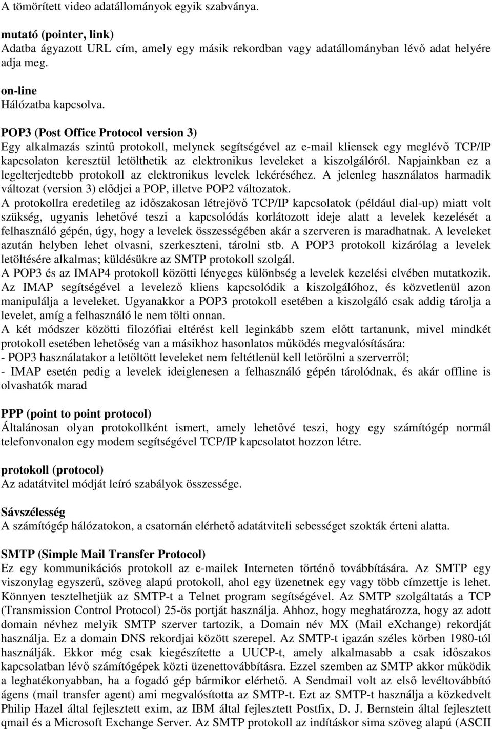 POP3 (Post Office Protocol version 3) Egy alkalmazás szintő protokoll, melynek segítségével az e-mail kliensek egy meglévı TCP/IP kapcsolaton keresztül letölthetik az elektronikus leveleket a