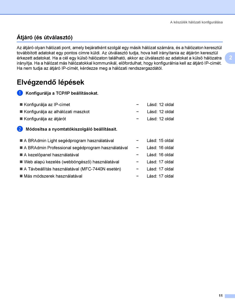 Ha a hálózat más hálózatokkal kommunikál, előfordulhat, hogy konfigurálnia kell az átjáró IP-címét. Ha nem tudja az átjáró IP-címét, kérdezze meg a hálózati rendszergazdától.