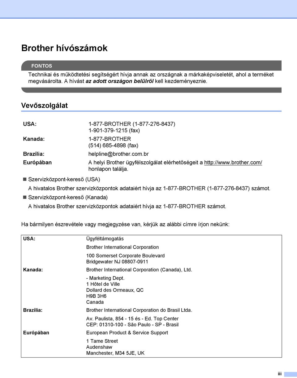 br A helyi Brother ügyfélszolgálat elérhetőségeit a http://www.brother.com/ honlapon találja.