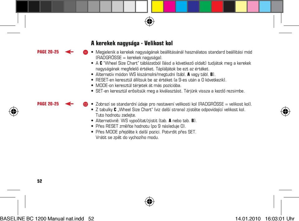 A vagy tábl. B). RESET-en keresztül állítsuk be az értéket (a 9-es után a 0 következik). MODE-on keresztül térjetek át más pozícióba. SET-en keresztül erősítsük meg a kiválasztást.
