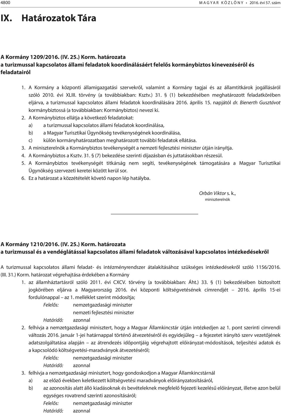 A Kormány a központi államigazgatási szervekről, valamint a Kormány tagjai és az államtitkárok jogállásáról szóló 2010. évi XLIII. törvény (a továbbiakban: Ksztv.) 31.