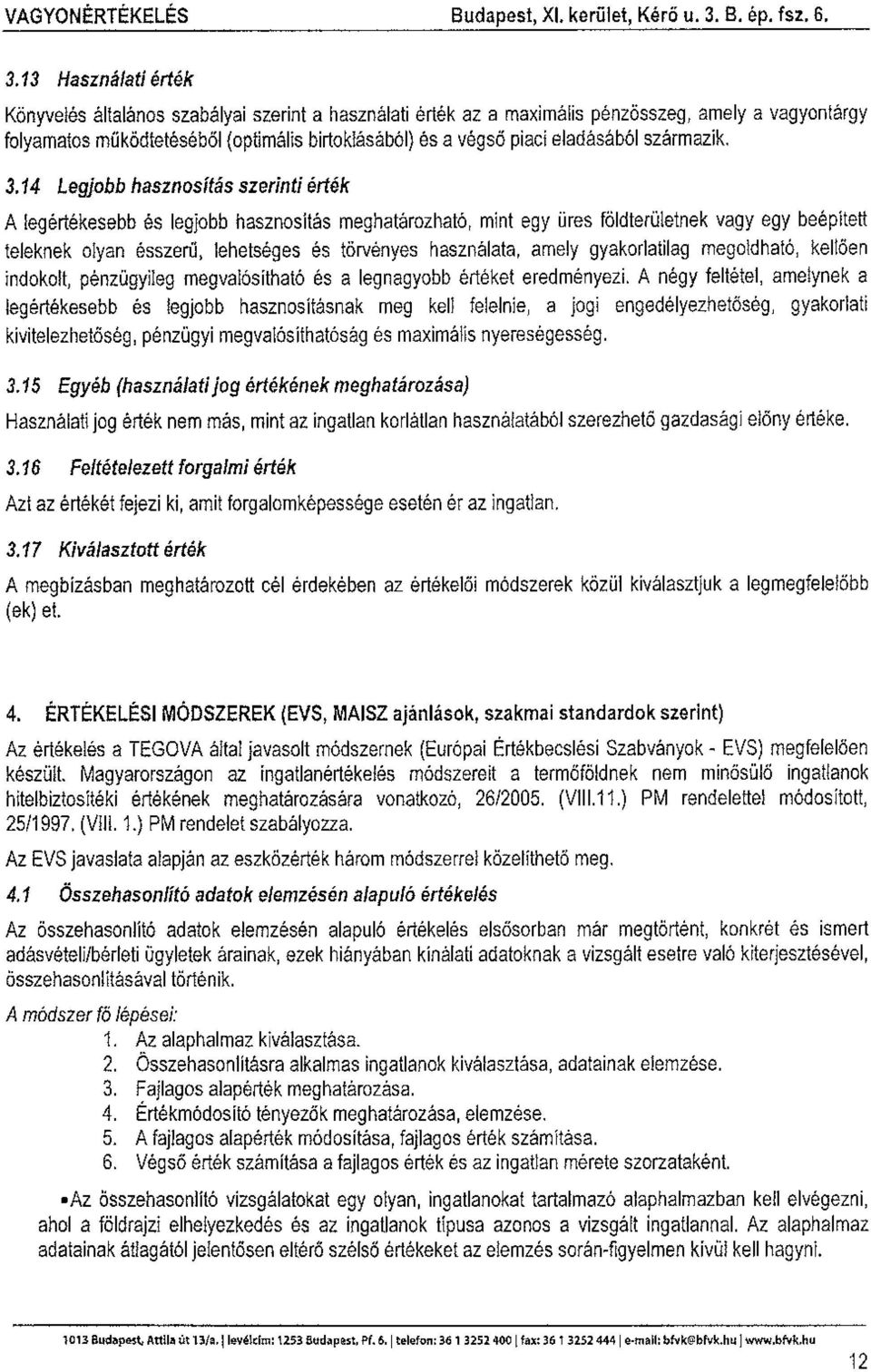 13 Használati érték Könyvelés általános szabályai szerint a használati érték az a maximális pénzösszeg, amely a vagyontárgy folyamatos működtetéséből (optimális birtoklásából) és a végső piaci