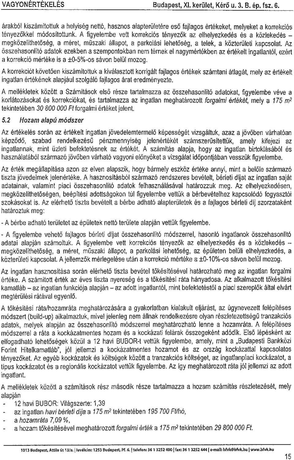 Az összehasonlító adatok ezekben a szempontokban nem térnek el nagymértékben az értékelt ingatlantól, ezért a korrekció mértéke is a ±0-5 /o-os savon belül mozog.