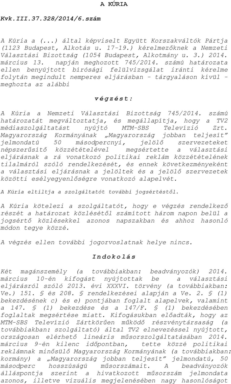 számú határozata ellen benyújtott bírósági felülvizsgálat iránti kérelme folytán megindult nemperes eljárásban - tárgyaláson kívül - meghozta az alábbi v é g z é s t : A Kúria a Nemzeti Választási