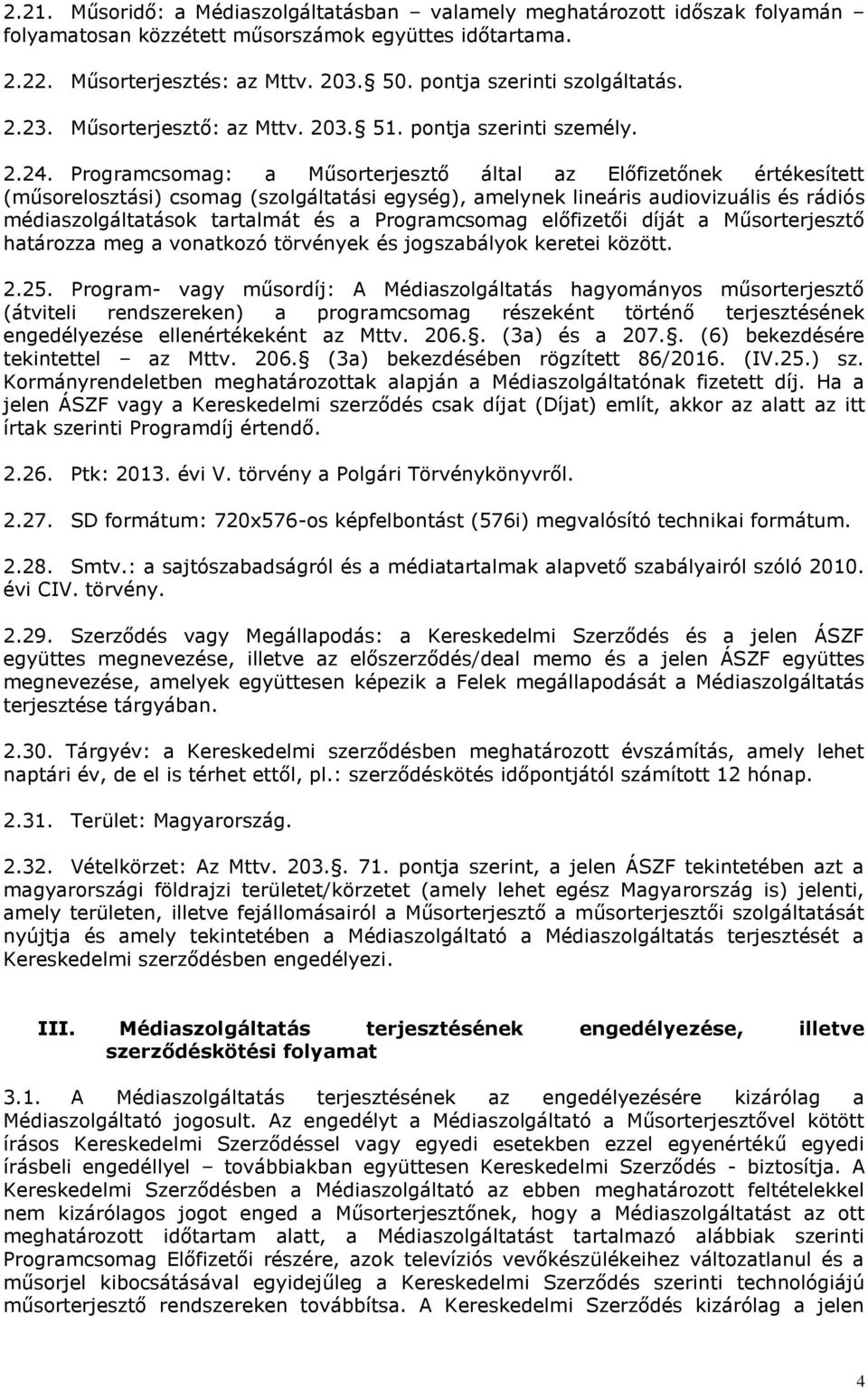 Programcsomag: a Műsorterjesztő által az Előfizetőnek értékesített (műsorelosztási) csomag (szolgáltatási egység), amelynek lineáris audiovizuális és rádiós médiaszolgáltatások tartalmát és a