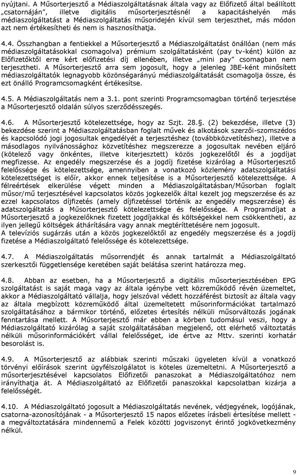műsoridején kívül sem terjeszthet, más módon azt nem értékesítheti és nem is hasznosíthatja. 4.