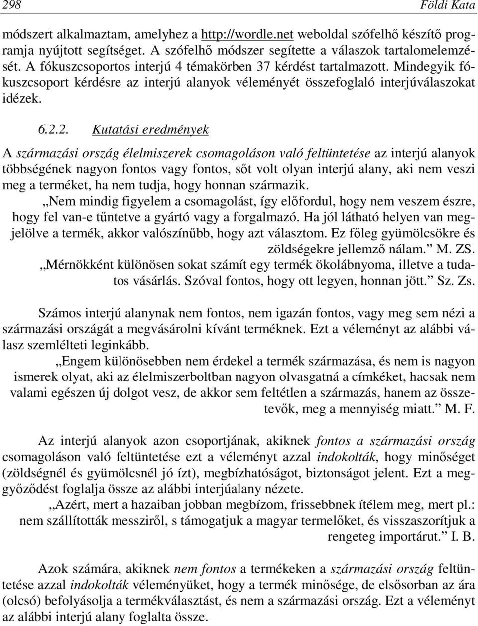 2. Kutatási eredmények A származási ország élelmiszerek csomagoláson való feltüntetése az interjú alanyok többségének nagyon fontos vagy fontos, sőt volt olyan interjú alany, aki nem veszi meg a