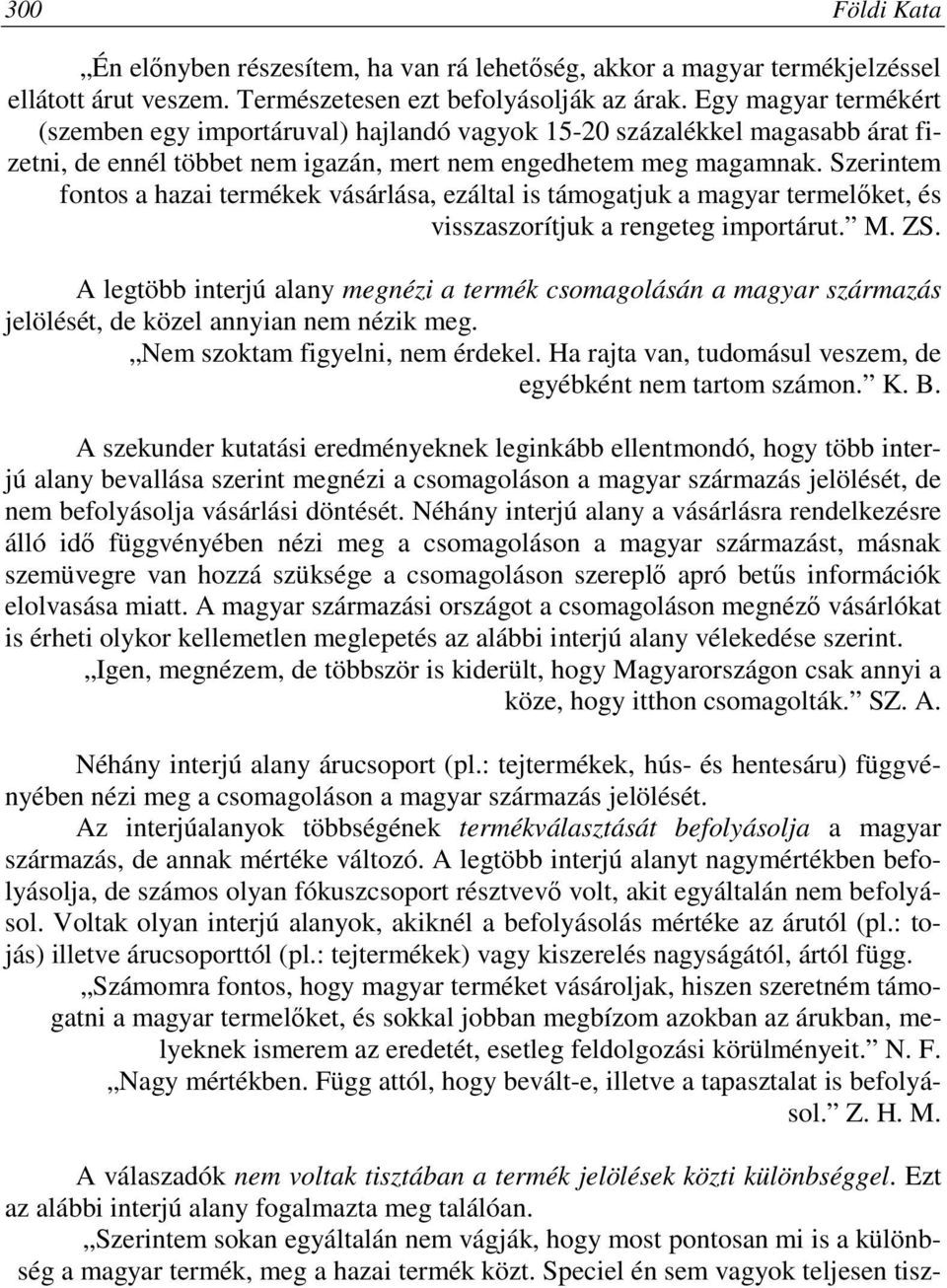 Szerintem fontos a hazai termékek vásárlása, ezáltal is támogatjuk a magyar termelőket, és visszaszorítjuk a rengeteg importárut. M. ZS.